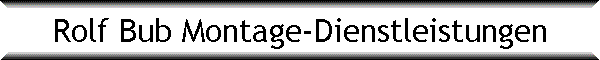 Rolf Bub Montage-Dienstleistungen